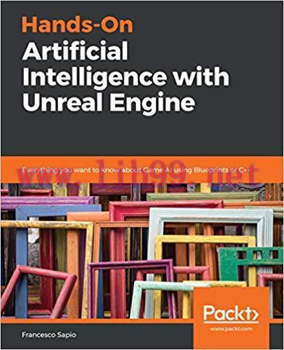Hands-On Artificial Intelligence with Unreal Engine: Everything you want to know about Game AI ...