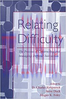 Relating Difficulty: The Processes of Constructing and Managing Difficult Interaction (LEA’s Se...