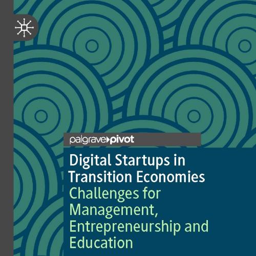 Digital Startups in Transition Economies Challenges for Management, Entrepreneurship and Educat...