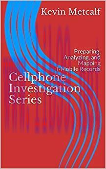 Cellphone Investigation Series: Preparing, Analyzing, and Mapping T-Mobile Records (Cell Phone ...