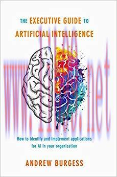 The Executive Guide to Artificial Intelligence: How to identify and implement applications for ...