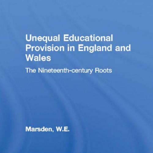 Unequal Educational Provision in England and Wales_ The Nineteenth-Century Roots