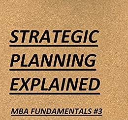 (PDF)Strategic Planning Explained (MBA Fundamentals – Things You Will Learn in a Business Schoo...