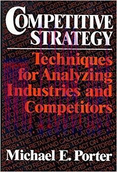 Competitive Strategy: Techniques for Analyzing Industries and Competitors 1st Edition,