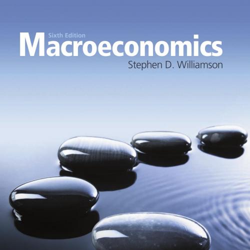 Macroeconomics 6th Edition by Stephen D.Williamson - Stephen D. Williamson