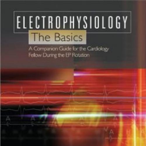 Electrophysiology The Basics A Companion Guide for the Cardiology Fellow during the EP Rotation...