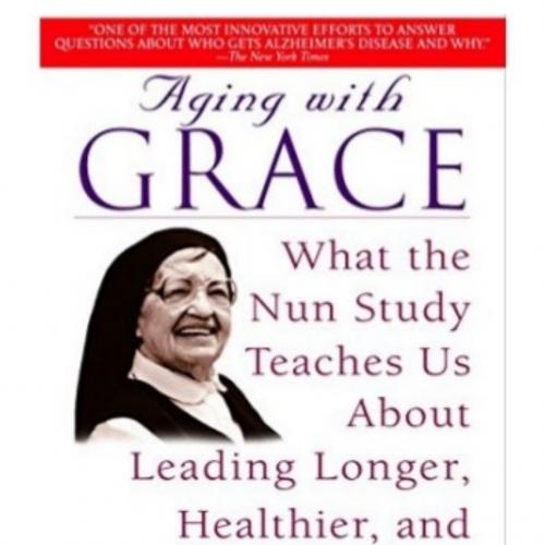 Aging with Grace What the Nun Study Teaches Us About Leading Longer, Healthier, and More Meanin...