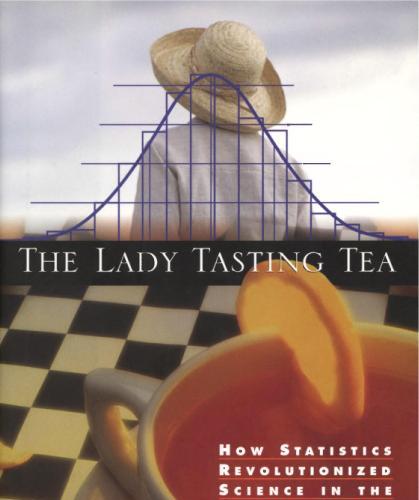 Lady Tasting Tea_ How Statistics Revolutionized Science, The