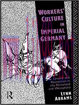 Workers’ Culture in Imperial Germany: Leisure and Recreation in the Rhineland and Westphalia 1s...