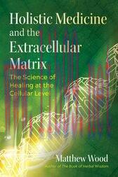 [AME]Holistic Medicine and the Extracellular Matrix : The Science of Healing at the Cellular Le...