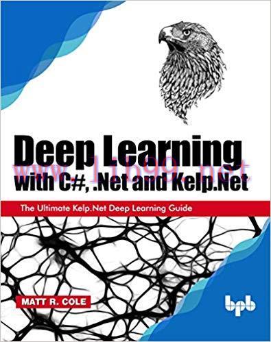Deep Learning with C#, .Net and Kelp.Net: The Ultimate Kelp.Net Deep Learning Guide 1st Edition