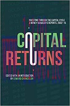 Capital Returns: Investing Through the Capital Cycle: A Money Manager’s Reports 2002-15 1st ed....