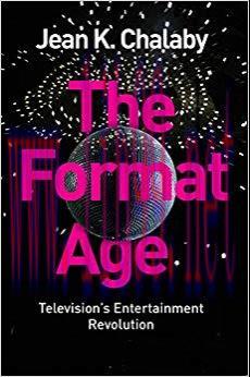 The Format Age: Television’s Entertainment Revolution (Global Media and Communication) 1st Edit...