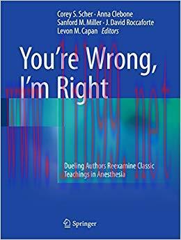 (PDF)You’re Wrong, I’m Right: Dueling Authors Reexamine Classic Teachings in Anesthesia 1st ed....