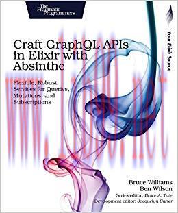 Craft GraphQL APIs in Elixir with Absinthe: Flexible, Robust Services for Queries, Mutations, a...