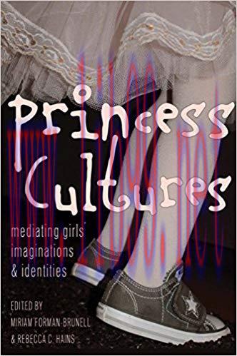 Princess Cultures: Mediating Girls Imaginations and Identities (Mediated Youth Book 18) 1st Edi...