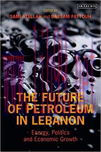Future of Petroleum in Lebanon: Energy, Politics and Economic Growth (Library of Modern Middle ...