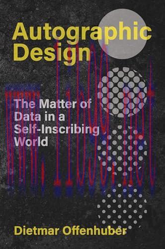 [FOX-Ebook]Autographic Design: The Matter of Data in a Self-Inscribing World