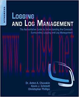 Logging and Log Management: The Authoritative Guide to Understanding the Concepts Surrounding L...