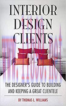 Interior Design Clients: The Designer’s Guide to Building and Keeping a Great Clientele 1st Edi...