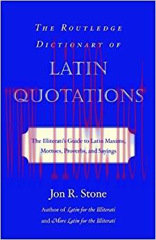 The Routledge Dictionary of Latin Quotations: The Illiterati’s Guide to Latin Maxims, Mottoes, ...