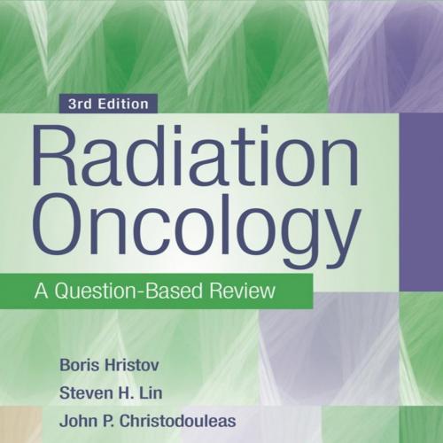 Radiation Oncology_ A Question-Based Review - Borislav Hristov & Steven H Lin Md Phd & John P. ...