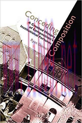 Conceding Composition: A Crooked History of Composition’s Institutional Fortunes 1st Edition,
