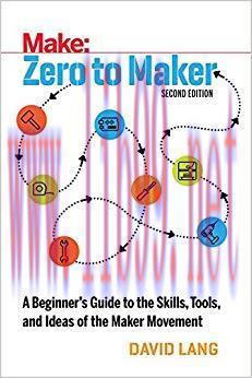 Zero to Maker: A Beginner’s Guide to the Skills, Tools, and Ideas of the Maker Movement (Make: ...