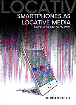 Smartphones as Locative Media (Digital Media and Society) 1st Edition,