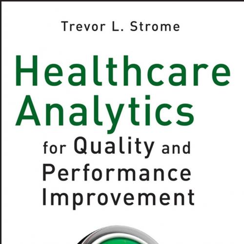 Healthcare Analytics for Quality and Performance Improvement