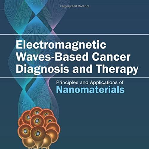 Electromagnetic Waves-Based Cancer Diagnosis and Therapy Principles and Applications of Nanomat...