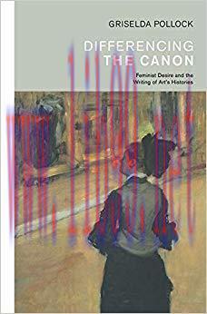 Differencing the Canon: Feminism and the Writing of Art’s Histories (Revisions, Critical Studie...
