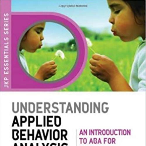 Understanding Applied Behavior Analysis An Introduction to ABA Parents, Teachers, and Other Pro...