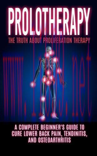 [AME]Prolotherapy: The Truth About Proliferation Therapy: A Complete Beginner’s Guide to Cure L...