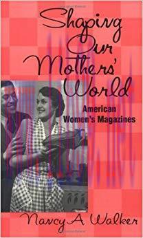 Shaping Our Mothers’ World: American Women’s Magazines (Studies in Popular Culture)