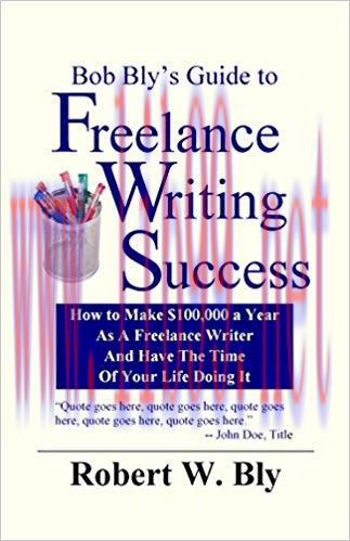 Bob Bly’s Guide to Freelance Writing Success: How to Make $100,000 a Year as a Freelance Writer...