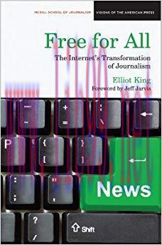 Free for All: The Internet’s Transformation of Journalism (Medill Visions Of The American Press...