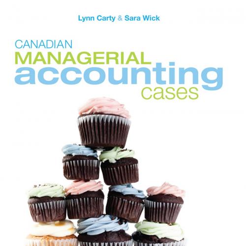 Canadian Managerial Accounting Cases - Lynn Carty, Sara Wick