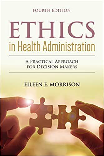 Ethics in Health Administration A Practical Approach for Decision Makers 4e
