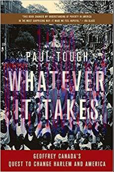 Whatever It Takes: Geoffrey Canada’s Quest to Change Harlem and America First Edition,