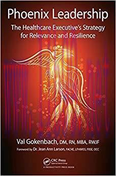 (PDF)Phoenix Leadership: The Healthcare Executive’s Strategy for Relevance and Resilience 1st E...
