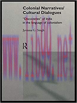 Colonial Narratives/Cultural Dialogues: ‘Discoveries’ of India in the Language of Colonialism 1...