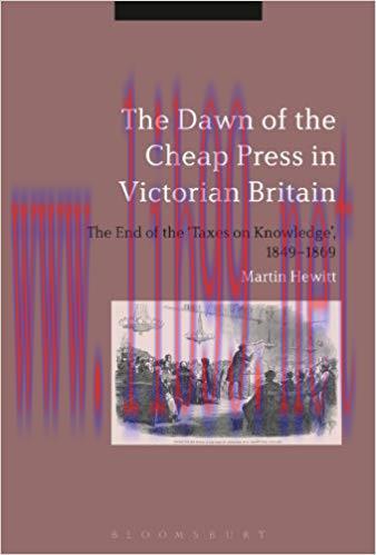 The Dawn of the Cheap Press in Victorian Britain: The End of the ‘Taxes on Knowledge’, 1849-186...