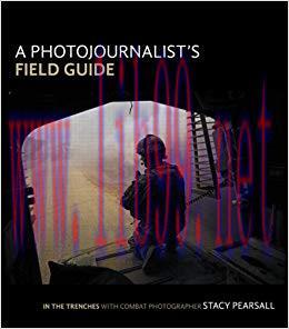 A Photojournalist’s Field Guide: In the trenches with combat photographer Stacy Pearsall 1st Ed...