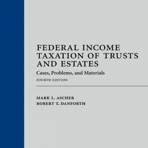 Federal Income Taxation of Trusts and Estates_ Cases, Problems, and Materials, Fourth Edition