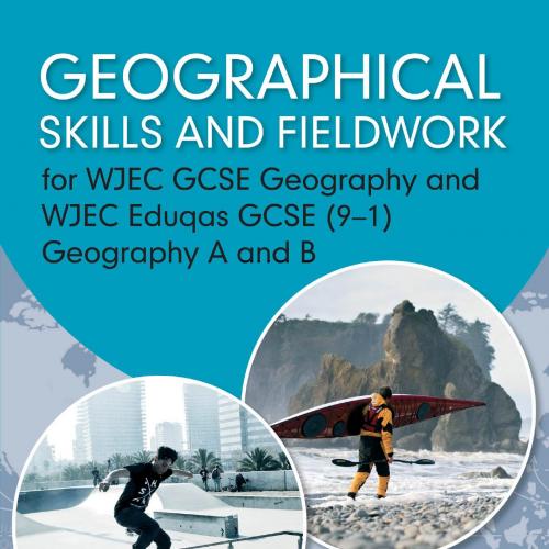 Geographical Skills and Fieldwork for WJEC GCSE Geography and WJEC Eduqas GCSE (9-1) Geography ...