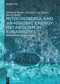 Mitochondria and Anaerobic Energy Metabolism in Eukaryotes Biochemistry and Evolution