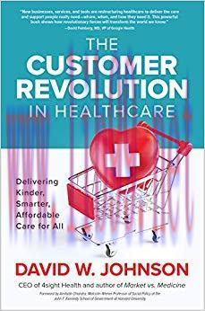 The Customer Revolution in Healthcare: Delivering Kinder, Smarter, Affordable Care for All 1st ...