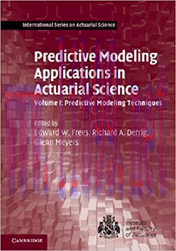 Predictive Modeling Applications in Actuarial Science: Volume 1, Predictive Modeling Techniques...