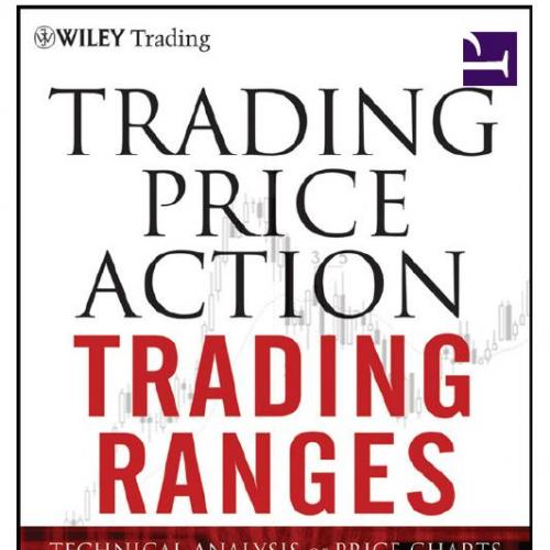 Trading Price Action Trading Ranges_ Technical Analysis of Price Charts Bar by Bar for the Seri...